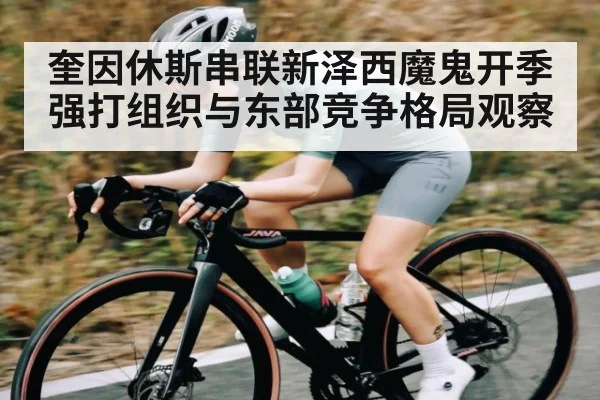奎因休斯串联新泽西魔鬼开季强打组织与东部竞争格局观察